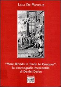 More worlds in trade to conquer: la cosmografia mercantile di Daniel Defoe - Lidia De Michelis - Libro Montedit 1995, Koinè letteraria | Libraccio.it