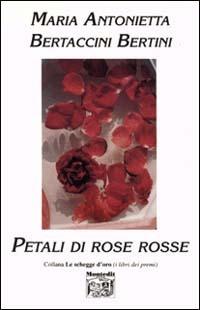 Petali di rose rosse - M. Antonietta Bertaccini Bertini - Libro Montedit 1996, Le schegge d'oro (i libri dei premi) | Libraccio.it