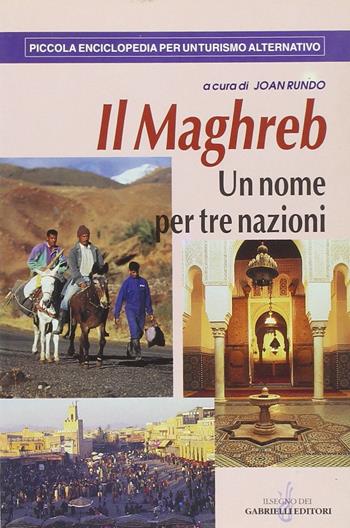 Il Maghreb. Un nome per tre nazioni  - Libro Gabrielli Editori 1999, Piccola enciclop. per un turismo altern. | Libraccio.it