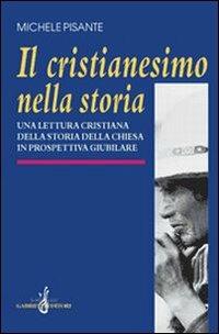 Il cristianesimo nella storia. Una lettura cristiana della storia della Chiesa in prospettiva giubilare - Michele Pisante - Libro Gabrielli Editori 1999 | Libraccio.it