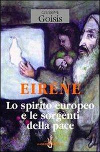 Eiréne. Lo spirito europeo e le sorgenti della pace - Giuseppe Goisis - Libro Gabrielli Editori 2000, Educatori/Formatori | Libraccio.it