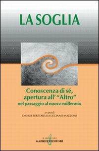 La soglia. Conoscenza di sé, apertura all'«Altro» nel passaggio al nuovo millennio  - Libro Gabrielli Editori 1999, Un futuro per l'uomo. Testi | Libraccio.it