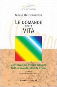 Le domande della vita. Conversazioni d'inizio autunno: fede, sessualità, identità e ruoli - Mario De Bernardis - Libro Gabrielli Editori 2001, Un futuro per l'uomo. Testi | Libraccio.it