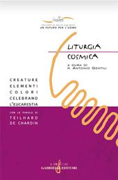 Liturgia cosmica. Creature, elementi, colori celebrano l'eucarestia con le parole di Teilhard de Chardin