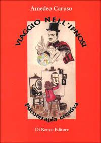 Viaggio nell'ipnosi. Psicoterapia creativa - Amedeo Caruso - Libro Di Renzo Editore 1994, Psicologia | Libraccio.it