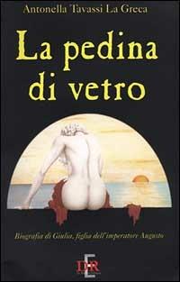 La pedina di vetro. Biografia di Giulia figlia dell'imperatore Augusto - Antonella Tavassi La Greca - Libro Di Renzo Editore 1998, Narrativa | Libraccio.it
