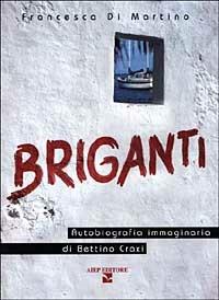 Briganti. Autobiografia immaginaria di Bettino Craxi - Francesca Di Martino - Libro Aiep Editore 2004, I caribù | Libraccio.it