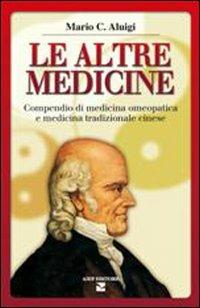 Le altre medicine. Compendio di medicina omeopatica e medicina tradizionale cinese - Mario C. Aluigi - Libro Aiep Editore 2004, I grandi manuali di Briciole di salute | Libraccio.it