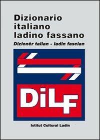 DILF. Dizionario italiano-ladino fassano. Dizionèr talian-ladin fascian  - Libro Ist. Culturale Ladino 2013 | Libraccio.it