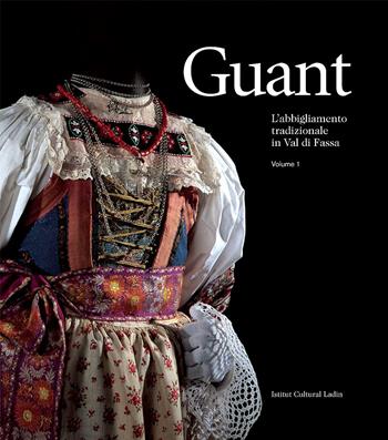 Guant. L'abbigliamento tradizionale in Val di Fassa  - Libro Ist. Culturale Ladino 2015 | Libraccio.it