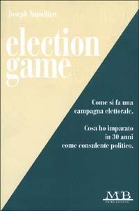 Election game - Joseph Napolitan - Libro M & B Publishing 2002, Tecniche elettorali | Libraccio.it