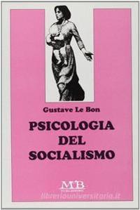 Psicologia del socialismo - Gustave Le Bon - Libro M & B Publishing 2002, Opere di Le Bon | Libraccio.it
