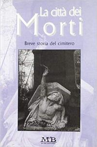 La città dei morti. Breve storia del cimitero  - Libro M & B Publishing 2002 | Libraccio.it