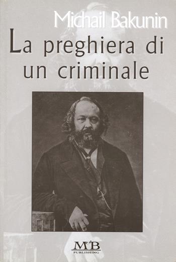 La preghiera di un criminale - Michail Bakunin - Libro M & B Publishing 2002 | Libraccio.it