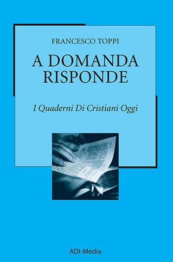 A domanda risponde. I quaderni di Cristiani Oggi. Vol. 1 - Francesco Toppi - Libro ADI Media 2018 | Libraccio.it