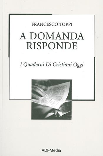 A domanda risponde. I quaderni di Cristiani Oggi. Vol. 3 - Francesco Toppi - Libro ADI Media 2018 | Libraccio.it