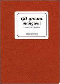 Gli gnomi mangioni. A tavola coi bambini  - Libro Kellermann Editore 2016, I quaderni | Libraccio.it