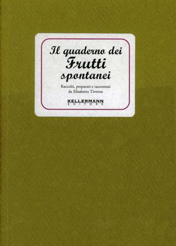 Il quaderno dei frutti spontanei - Elisabetta Tiveron - Libro Kellermann Editore 2008, I quaderni | Libraccio.it