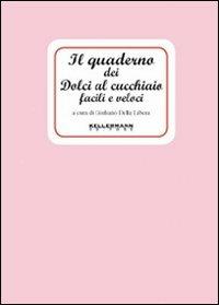 Il quaderno dei dolci al cucchiaio facili e veloci - Giuliano Della Libera - Libro Kellermann Editore 2009, I quaderni | Libraccio.it