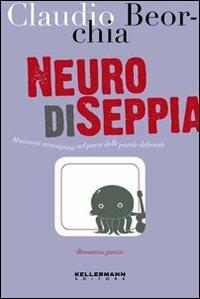 Neuro di seppia. Musicanti stravaganti nel paese delle parole deliranti - Claudio Beorchia - Libro Kellermann Editore 2010, Banlieues | Libraccio.it