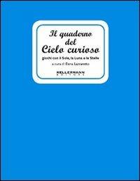 Il quaderno del cielo curioso. Giochi con il sole, la luna e le stelle - Elena Lazzaretto - Libro Kellermann Editore 2011, I quaderni | Libraccio.it