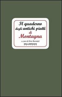 Il quaderno degli antichi piatti di montagna  - Libro Kellermann Editore 2012, I quaderni | Libraccio.it
