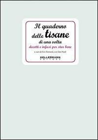 Il quaderno delle tisane di una volta. Decotti e infusi per star bene - Erio Bernard, Ezia Nard - Libro Kellermann Editore 2013, I quaderni | Libraccio.it
