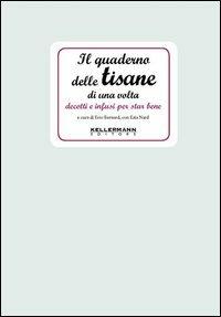 Il quaderno delle tisane di una volta. Decotti e infusi per star bene - Erio Bernard, Ezia Nard - Libro Kellermann Editore 2013, I quaderni | Libraccio.it