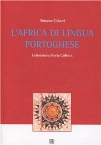 L' Africa di lingua portoghese. Letteratura, storia, cultura - Simone Celani - Libro Sette città 2002, Il sole a picco | Libraccio.it