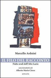 Il filo del racconto. Fiabe orali dell'alto Lazio - Marcello Arduini - Libro Sette città 2003 | Libraccio.it