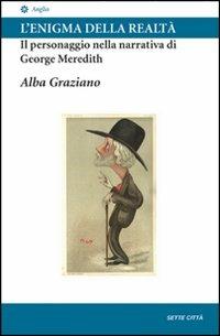 L' enigma della realtà: Il personaggio nella narrativa di George Meredith - Alba Graziano - Libro Sette città 2003, Anglia | Libraccio.it