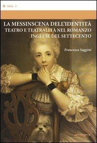 La messinscena dell'identità. Teatro e teatralità nel romanzo inglese del Settecento - Francesca Saggini - Libro Sette città 2003, Mèta | Libraccio.it