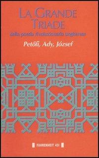 La grande triade della poesia rivoluzionaria ungherese - Sándor Petöfi, Endre Ady, Attila József - Libro Fahrenheit 451 2015, Le upoetíe | Libraccio.it