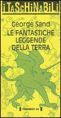 Le fantastiche leggende della terra - George Sand - Libro Fahrenheit 451 2015, Taschinabili | Libraccio.it