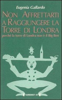 Non affrettarti a raggiungere la torre di Londra perché la torre di Londra non è il Big Ben - Eugenia Gallardo - Libro Fahrenheit 451 2015, I trasversali | Libraccio.it