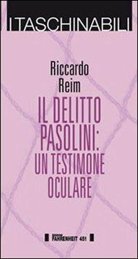Il delitto Pasolini. Un testimone oculare - Riccardo Reim - Libro Fahrenheit 451 2015, Taschinabili | Libraccio.it