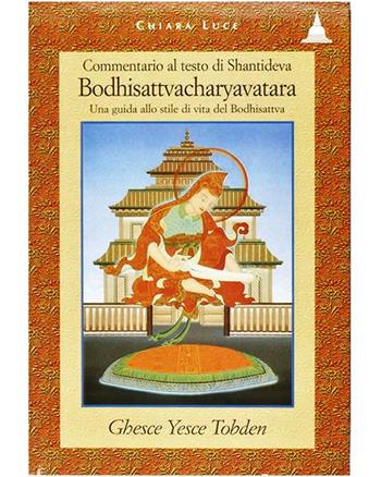 Commentario al testo di Shantideva: Bodhisattvacharyavatara. Una guida allo stile di vita del bodhisattva - Yesce Tobden - Libro Chiara Luce Edizioni 1999, Manuali di meditazione | Libraccio.it