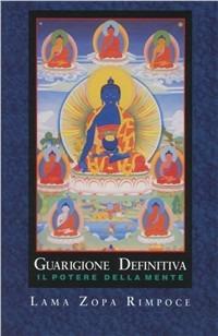 Guarigione definitiva. Il potere della mente - Zopa Rimpoce (lama) - Libro Chiara Luce Edizioni 2006 | Libraccio.it