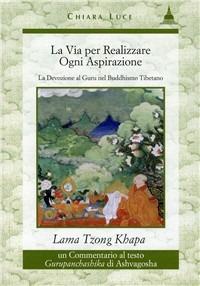 La via per realizzare ogni aspirazione - Tsong Khapa (Lama) - Libro Chiara Luce Edizioni 2006 | Libraccio.it