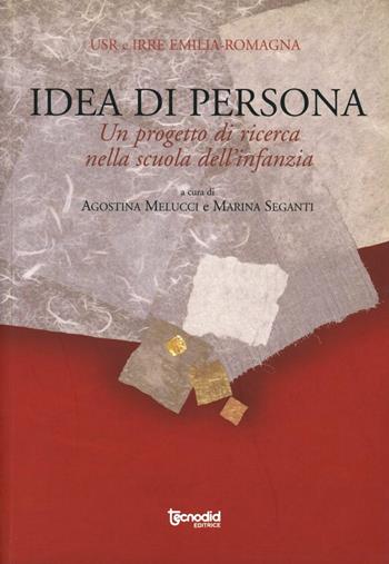 Idea di persona. Un progetto di ricerca nella scuola dell'infanzia - Agostina Melucci, Marina Seganti - Libro Tecnodid 2007, Quad. gruppi ric. USR IRRE Emilia Romagna | Libraccio.it