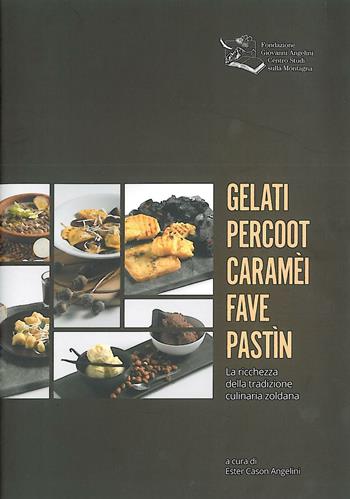 Gelati percoot caramèi fave pastìn. La ricchezza della tradizione culinaria zoldana  - Libro Fondazione Giovanni Angelini 2015 | Libraccio.it