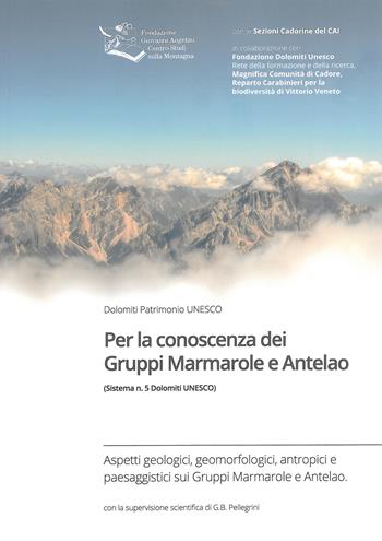 Per la conoscenza dei Gruppi Marmarole e Antelao (Sistema n. 5 di Dolomiti UNESCO)  - Libro Fondazione Giovanni Angelini 2018 | Libraccio.it