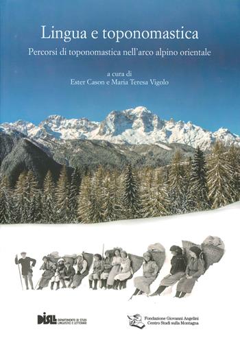 Lingua e toponomastica. Percorsi di toponomastica nell'arco alpino orientale  - Libro Fondazione Giovanni Angelini 2019 | Libraccio.it