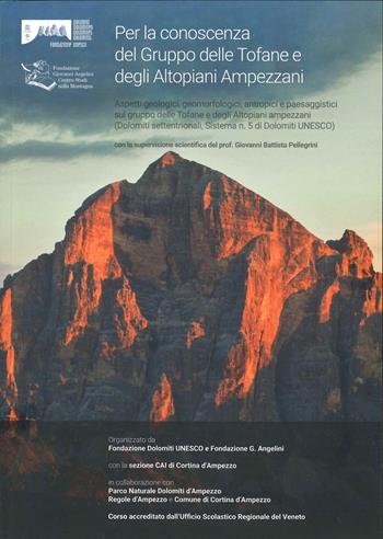 Per la conoscenza del Gruppo delle Tofane e degli Altopiani ampezzani. Aspetti geologici, geomorfologici, antropici e paesaggistici sul gruppo Tofane e Altopiani ampezzani (Dolomiti settentrionali, Sistema n. 5 Dolomiti UNESCO)  - Libro Fondazione Giovanni Angelini 2020 | Libraccio.it
