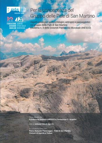 Per la conoscenza del Gruppo delle Pale di San Martino. Aspetti geologici, geomorfologici, antropici e paesaggistici sul gruppo delle Pale di San Martino (Sistema n.3 delle Dolomiti Patrimonio Mondiale UNESCO)  - Libro Fondazione Giovanni Angelini 2021 | Libraccio.it