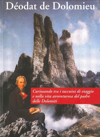 Déodat de Dolomieu. Curiosando tra i taccuini di viaggio e nella vita avventurosa del padre delle Dolomiti - Luigi Zanzi, Enrico Rizzi, Guido Roghi - Libro Fondazione Giovanni Angelini 2021 | Libraccio.it