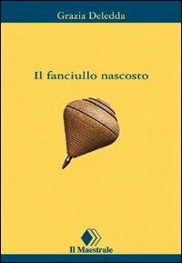 Il fanciullo nascosto - Grazia Deledda - Libro Il Maestrale 1994, Tascabili. Narrativa | Libraccio.it