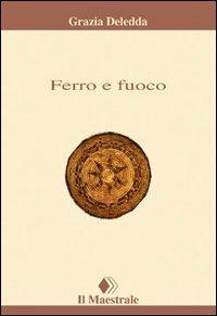 Ferro e fuoco. Racconti e novelle - Grazia Deledda - Libro Il Maestrale 1995, Tascabili. Narrativa | Libraccio.it