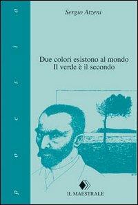 Due colori esistono al mondo. Il verde è il secondo - Sergio Atzeni - Libro Il Maestrale 1997, Poesia | Libraccio.it