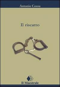 Il riscatto - Antonio Cossu - Libro Il Maestrale 1998, I tascabili | Libraccio.it